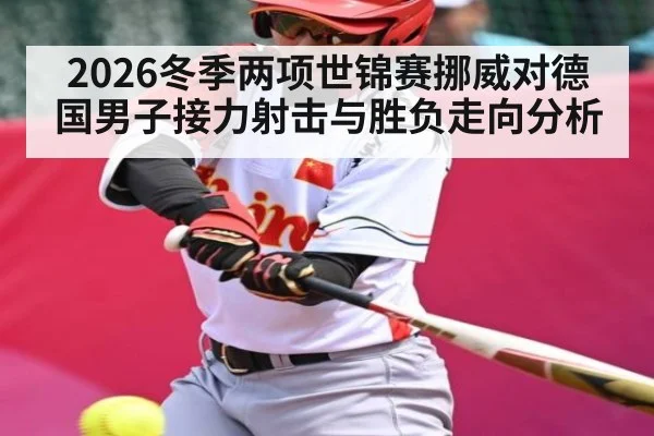 2026冬季两项世锦赛挪威对德国男子接力射击与胜负走向分析